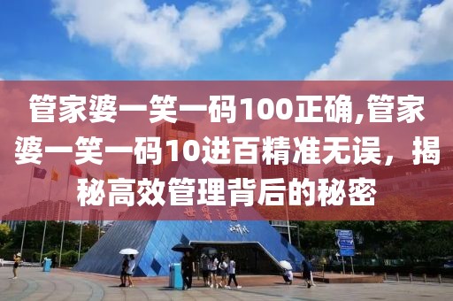 管家婆一笑一码100正确,管家婆一笑一码10进百精准无误，揭秘高效管理背后的秘密