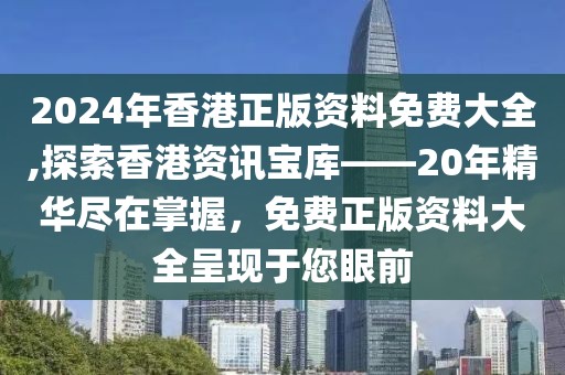 2024年香港正版资料免费大全,探索香港资讯宝库——20年精华尽在掌握，免费正版资料大全呈现于您眼前