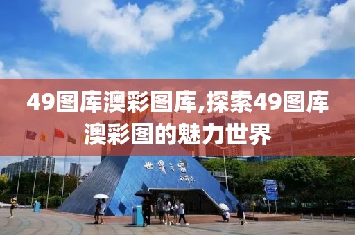 49图库澳彩图库,探索49图库澳彩图的魅力世界