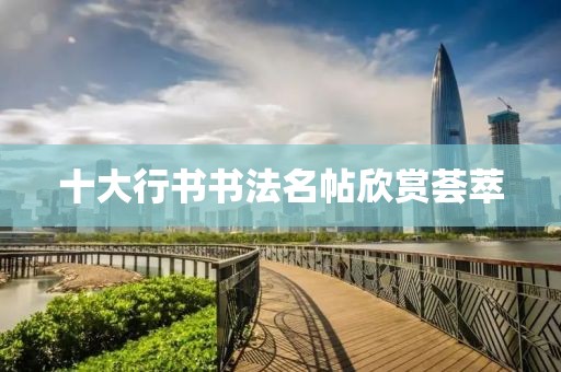 十大行书书法名帖欣赏荟萃