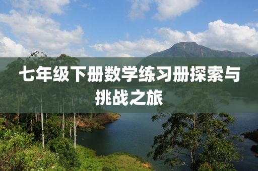 七年级下册数学练习册探索与挑战之旅