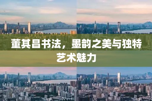 董其昌书法，墨韵之美与独特艺术魅力