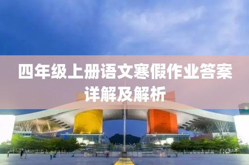 四年级上册语文寒假作业答案详解及解析