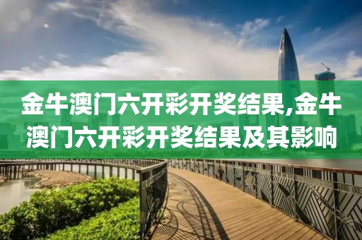 金牛澳门六开彩开奖结果,金牛澳门六开彩开奖结果及其影响