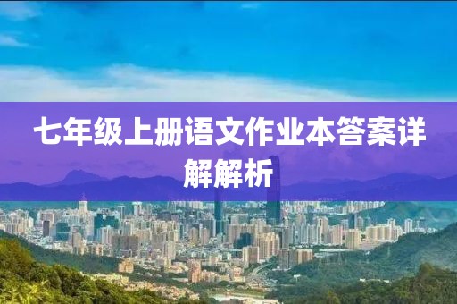 七年级上册语文作业本答案详解解析