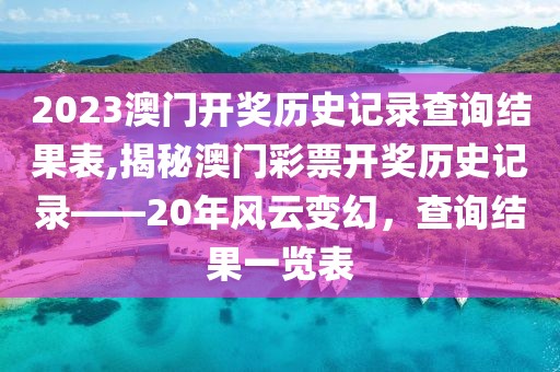 2023澳门开奖历史记录查询结果表,揭秘澳门彩票开奖历史记录——20年风云变幻，查询结果一览表