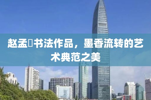 赵孟頫书法作品，墨香流转的艺术典范之美