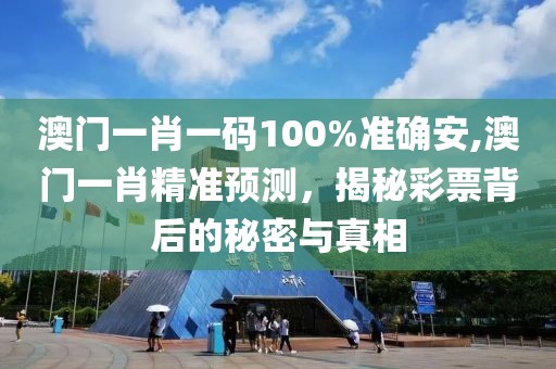 澳门一肖一码100%准确安,澳门一肖精准预测，揭秘彩票背后的秘密与真相