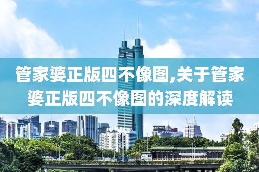 管家婆正版四不像图,关于管家婆正版四不像图的深度解读