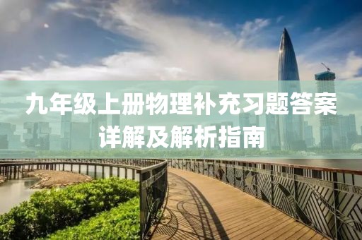 九年级上册物理补充习题答案详解及解析指南