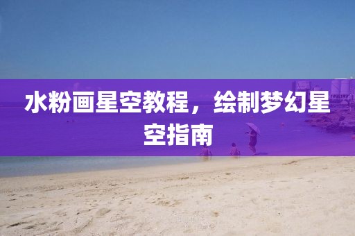 水粉画星空教程，绘制梦幻星空指南