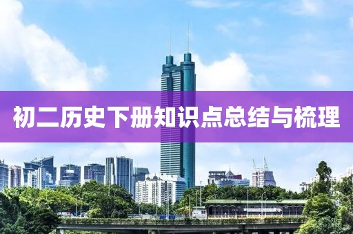 初二历史下册知识点总结与梳理