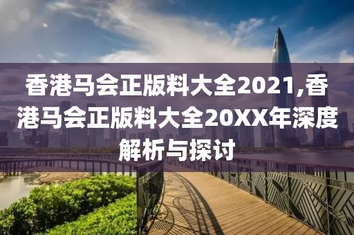 香港马会正版料大全2021,香港马会正版料大全20XX年深度解析与探讨