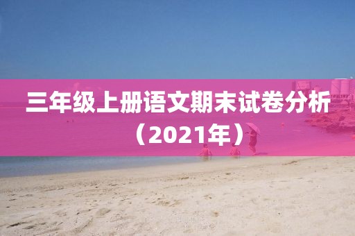 三年级上册语文期末试卷分析（2021年）