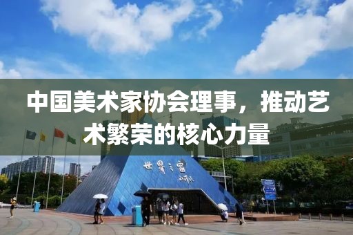 中国美术家协会理事，推动艺术繁荣的核心力量