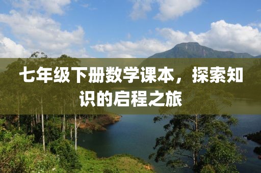 七年级下册数学课本，探索知识的启程之旅