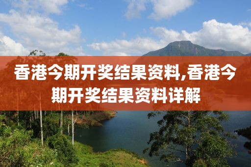 香港今期开奖结果资料,香港今期开奖结果资料详解