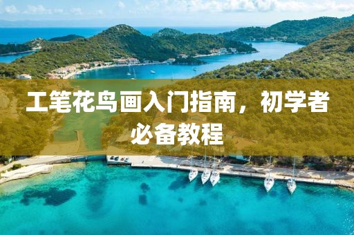 工笔花鸟画入门指南，初学者必备教程