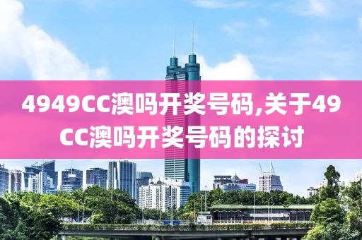 4949CC澳吗开奖号码,关于49CC澳吗开奖号码的探讨