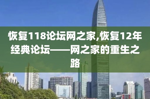 恢复118论坛网之家,恢复12年经典论坛——网之家的重生之路
