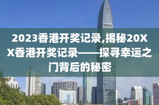 2023香港开奖记录,揭秘20XX香港开奖记录——探寻幸运之门背后的秘密