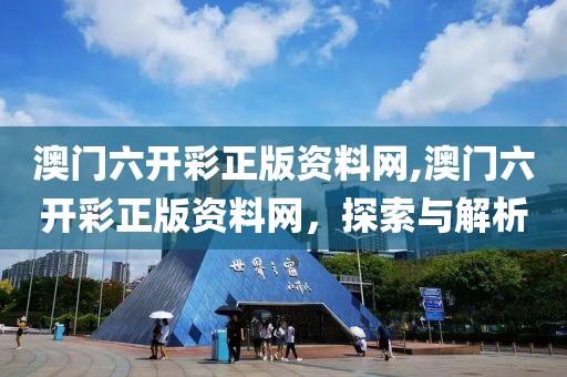 澳门六开彩正版资料网,澳门六开彩正版资料网，探索与解析