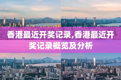 香港最近开奖记录,香港最近开奖记录概览及分析