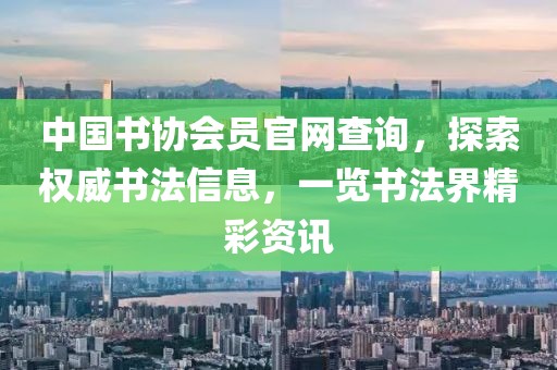 中国书协会员官网查询，探索权威书法信息，一览书法界精彩资讯