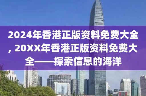 2024年香港正版资料免费大全, 20XX年香港正版资料免费大全——探索信息的海洋