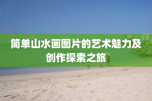 简单山水画图片的艺术魅力及创作探索之旅