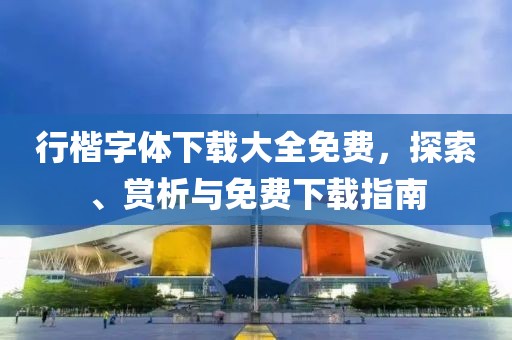 行楷字体下载大全免费，探索、赏析与免费下载指南