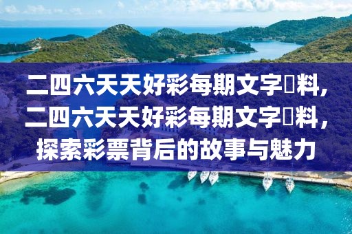 二四六天天好彩每期文字賧料,二四六天天好彩每期文字賧料，探索彩票背后的故事与魅力