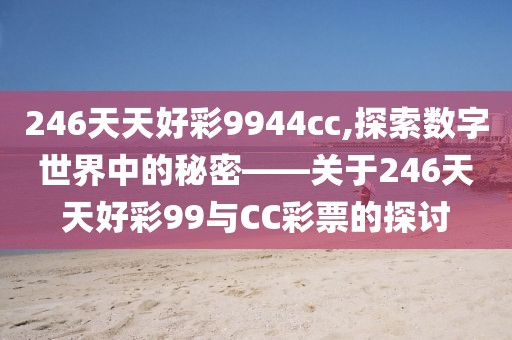 246天天好彩9944cc,探索数字世界中的秘密——关于246天天好彩99与CC彩票的探讨