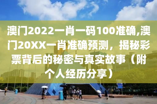 澳门2022一肖一码100准确,澳门20XX一肖准确预测，揭秘彩票背后的秘密与真实故事（附个人经历分享）