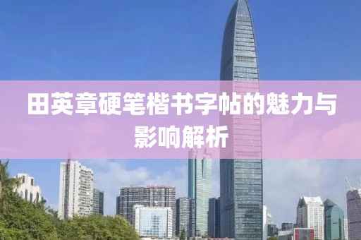 田英章硬笔楷书字帖的魅力与影响解析
