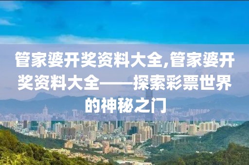 管家婆开奖资料大全,管家婆开奖资料大全——探索彩票世界的神秘之门