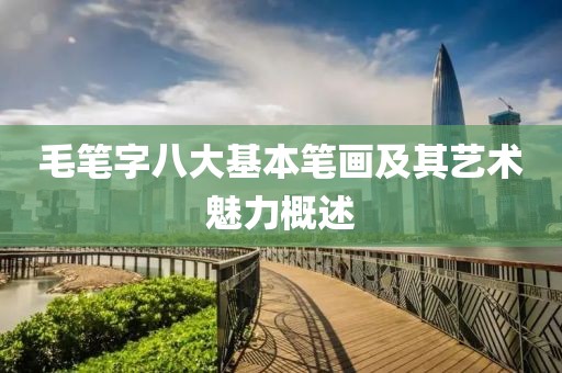 毛笔字八大基本笔画及其艺术魅力概述