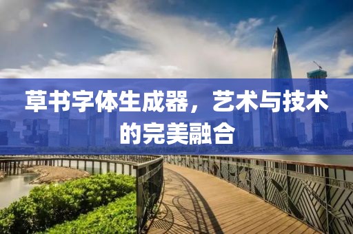 草书字体生成器，艺术与技术的完美融合
