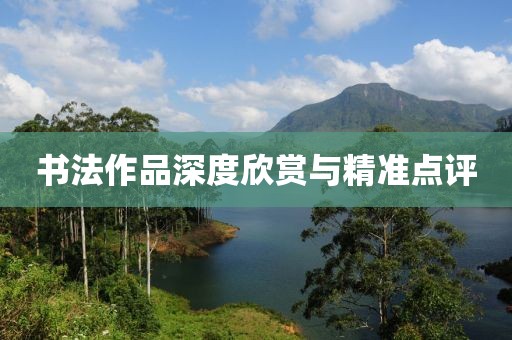 书法作品深度欣赏与精准点评