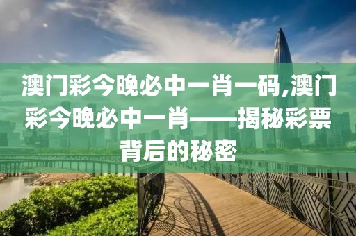 澳门彩今晚必中一肖一码,澳门彩今晚必中一肖——揭秘彩票背后的秘密