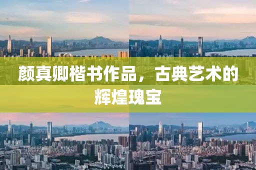 颜真卿楷书作品，古典艺术的辉煌瑰宝