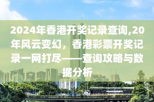 2024年香港开奖记录查询,20年风云变幻，香港彩票开奖记录一网打尽——查询攻略与数据分析