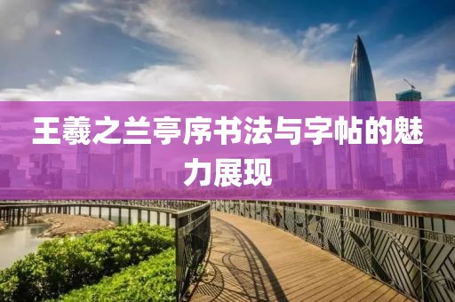 王羲之兰亭序书法与字帖的魅力展现