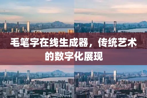 毛笔字在线生成器，传统艺术的数字化展现