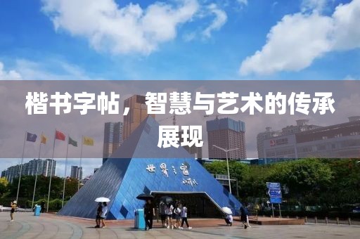 楷书字帖，智慧与艺术的传承展现