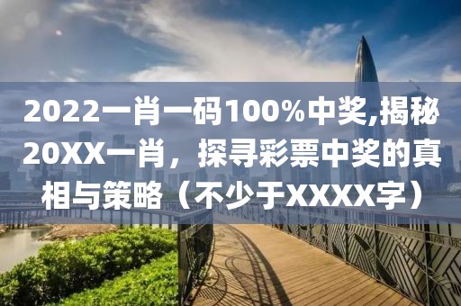 2022一肖一码100%中奖,揭秘20XX一肖，探寻彩票中奖的真相与策略（不少于XXXX字）