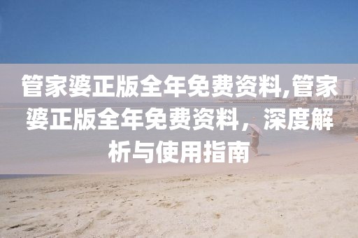 管家婆正版全年免费资料,管家婆正版全年免费资料，深度解析与使用指南