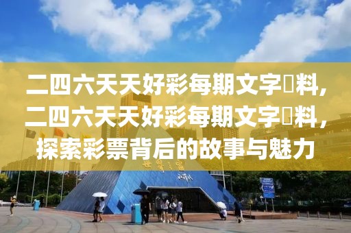 二四六天天好彩每期文字賧料,二四六天天好彩每期文字賧料，探索彩票背后的故事与魅力