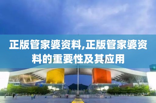 正版管家婆资料,正版管家婆资料的重要性及其应用