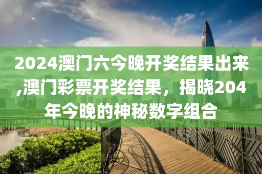 2024澳门六今晚开奖结果出来,澳门彩票开奖结果，揭晓204年今晚的神秘数字组合